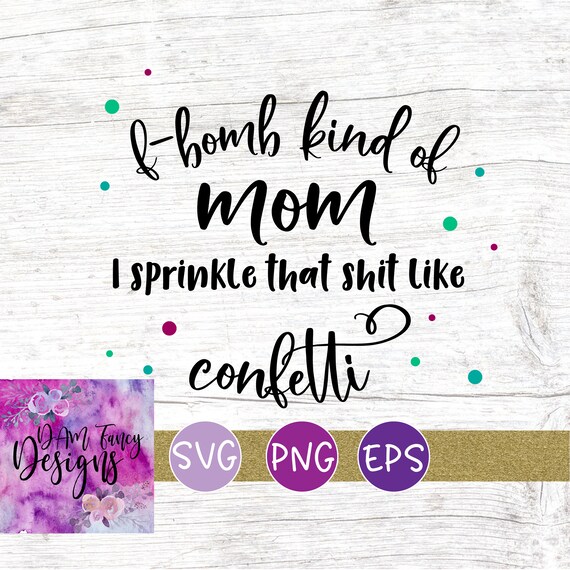 Free Free F Bomb Mom I Sprinkle F-Bombs Like Confetti Svg 807 SVG PNG EPS DXF File