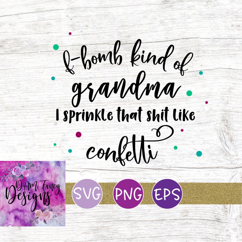Download F bomb kind of grandma I sprinkle that shit like confetti ...