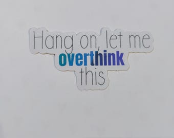 Hang on, Let me I overthink this