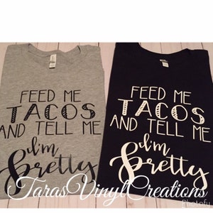 Taco Shirt /Feed Me Tacos And Tell Me I&#39;m Pretty/Women Taco Shirt / Feed Me Tacos Shirt / Taco Tuesday/ Funny Shirt / Funny Taco Shirt /