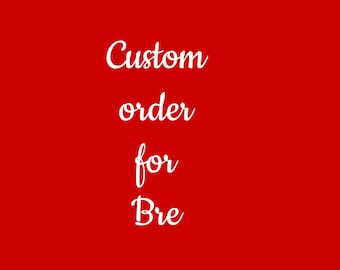 Custom order for Bre