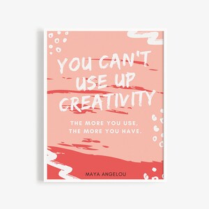 May include: Pink and white printable quote art with the text "You can't use up creativity. The more you use, the more you have." by Maya Angelou.