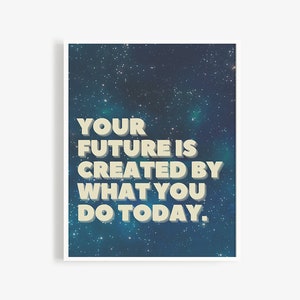 May include: A blue and white motivational quote poster with a starry night background. The quote reads "Your future is created by what you do today."