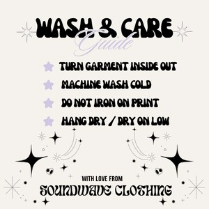 May include: A cream-colored graphic with the text "WASH & CARE Guide" in black, with care instructions below. The instructions include turning the garment inside out, machine washing cold, not ironing on the print, and hang drying or drying on low. The text "WITH LOVE FROM SOUNDWAVE CLOTHING" is at the bottom.