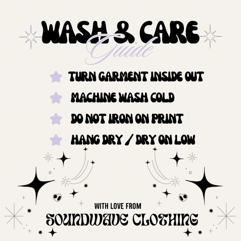 May include: A cream-colored graphic with the text "WASH & CARE Guide" in black, with care instructions below. The instructions include turning the garment inside out, machine washing cold, not ironing on the print, and hang drying or drying on low. The text "WITH LOVE FROM SOUNDWAVE CLOTHING" is at the bottom.