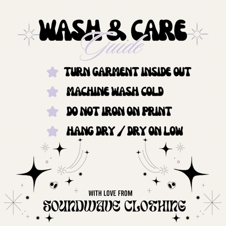 May include: A cream-colored graphic with the text "WASH & CARE Guide" in black, with care instructions below. The instructions include turning the garment inside out, machine washing cold, not ironing on the print, and hang drying or drying on low. The text "WITH LOVE FROM SOUNDWAVE CLOTHING" is at the bottom.