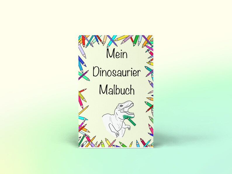 May include: A children's coloring book titled "Mein Dinosaurier Malbuch" with a white dinosaur illustration. The cover is framed with colorful pencils. The background is a gradient of light green and white.