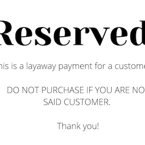 May include: White background with the word "Reserved" in bold black font. Text below states this is a layaway payment for a customer and instructs not to purchase if not the customer. A thank you message is at the bottom.