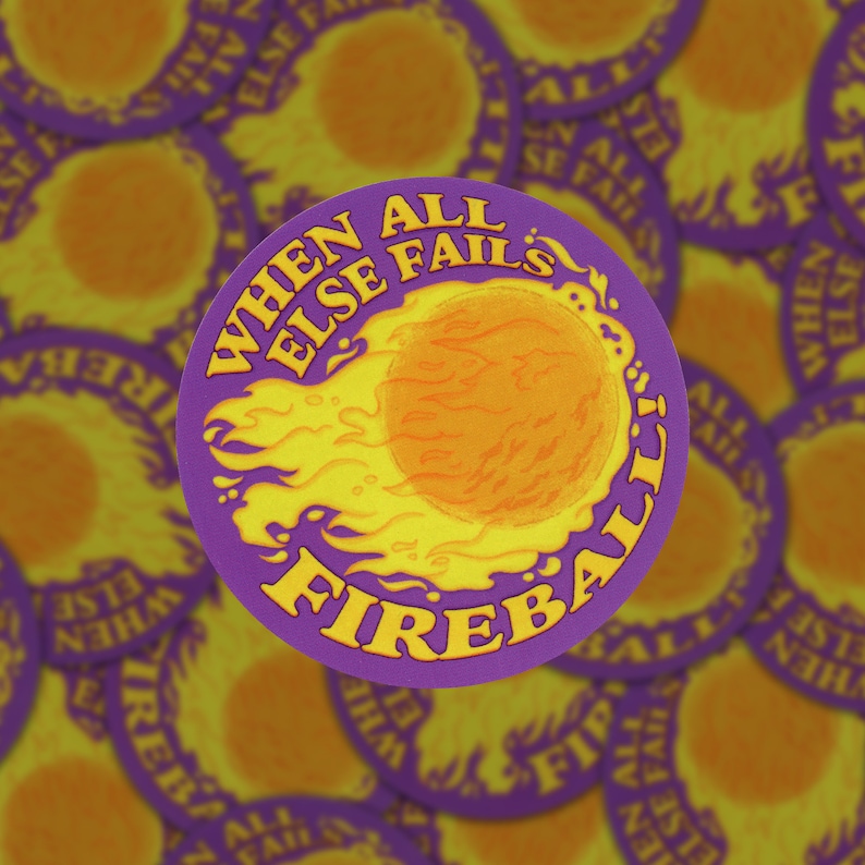 A round sticker with an illustration of a fireball on a purple background. Above the illustration are the words "When All Else Fails" and underneath is the word "Fire".
