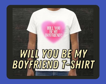 Will You Be My Boyfriend? Unisex Classic Tee- Valentine's Day Surprise - Romantic Date Idea - Cute Proposal T-Shirt - Fun Valentine Shirt