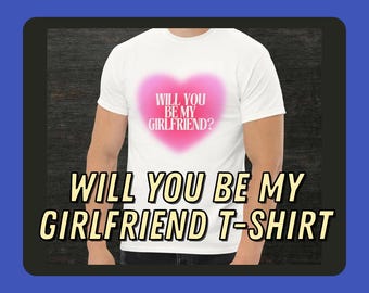 Will You Be My Girlfriend? Unisex Classic Tee- Valentine's Day Surprise - Romantic Date Idea - Cute Proposal T-Shirt - Fun Valentine Shirt