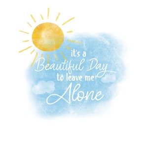 It&#39;s a Beautiful Day to Leave Me Alone PNG, Sublimation, Sunny PNG, Design, Funny, Sarcasm