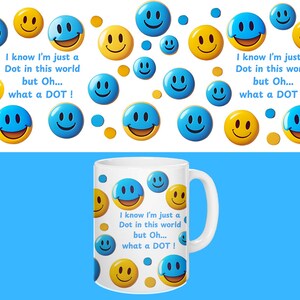 May include: White ceramic mug with a blue and yellow smiley face design. The mug has a handle and the text "I know I'm just a Dot in this world but Oh... what a DOT!" printed on it.