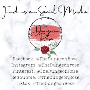 May include: A graphic with the text "Find us on Social Media!" and a logo for "The Dungeon Rose" with a red rose and green leaves. The text below the logo lists the social media handles for Facebook, Instagram, Pinterest, Redbubble, and Tiktok.
