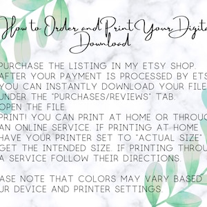 May include: A white background with green watercolor leaves and text that reads "How to Order and Print Your Digital Download". The text below explains how to purchase, download, and print digital files. The text also notes that colors may vary based on device and printer settings.