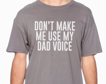 Don't Make Me Use My Dad Voice T Shirt