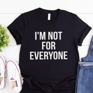 I&#39;m Not For Everyone T-shirt - Funny Tshirt - Sarcastic Shirt