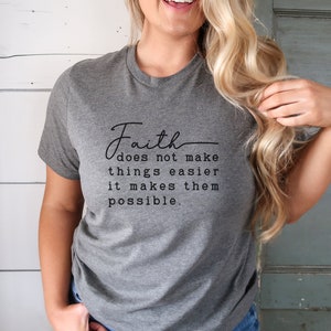 Faith Does not make things easier it makes them possible T-shirt.