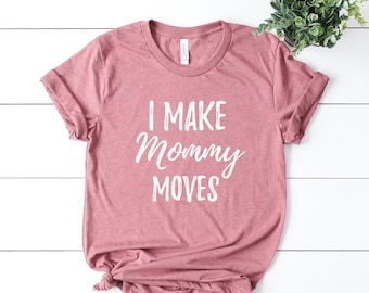 I Make Mommy Moves T-shirt