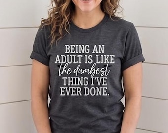 Being an Adult T-Shirt, Humorous Unisex Tee, Funny Gift for Her, Casual Cotton Top, Birthday or Mother's Day Gift