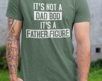 Father Figure T-Shirt: Funny Dad Bod Graphic Tee- it’s not a dad bod it’s a father figure Father’s Day gift