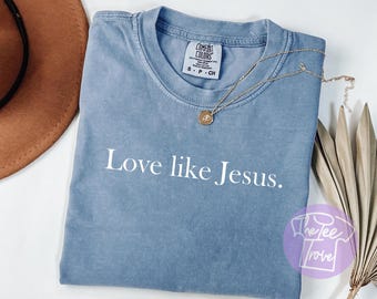 Love Like Jesus Inspirational Shirt | Comfort Colors® Christian Apparel for Women | Religious Mom Gift