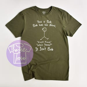 This Is Bob Bob has No Arms Knock Knock Who&#39;s There? It Isn&#39;t Bob - Funny Shirt - Humor Shirt.
