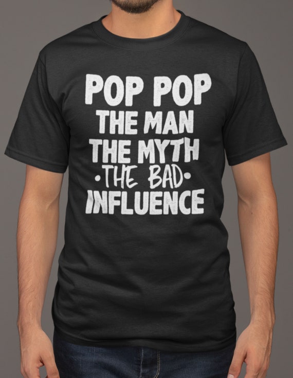 Poppop The Man The Myth The Bad Influence Tshirt Poppop The Man The Myth The Bad Influence Tshirt