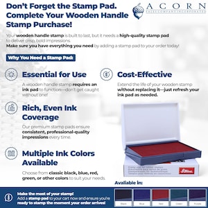 May include: A stamp pad with a red ink pad in a white case. The image includes the text "Don't Forget the Stamp Pad. Complete Your Wooden Handle Stamp Purchase!" and "Multiple Ink Colors Available". Available colours are black, blue, red, green, and purple.