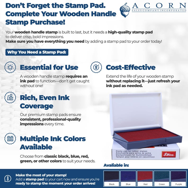 May include: A stamp pad with a red ink pad in a white case. The image includes the text "Don't Forget the Stamp Pad. Complete Your Wooden Handle Stamp Purchase!" and "Multiple Ink Colors Available". Available colours are black, blue, red, green, and purple.