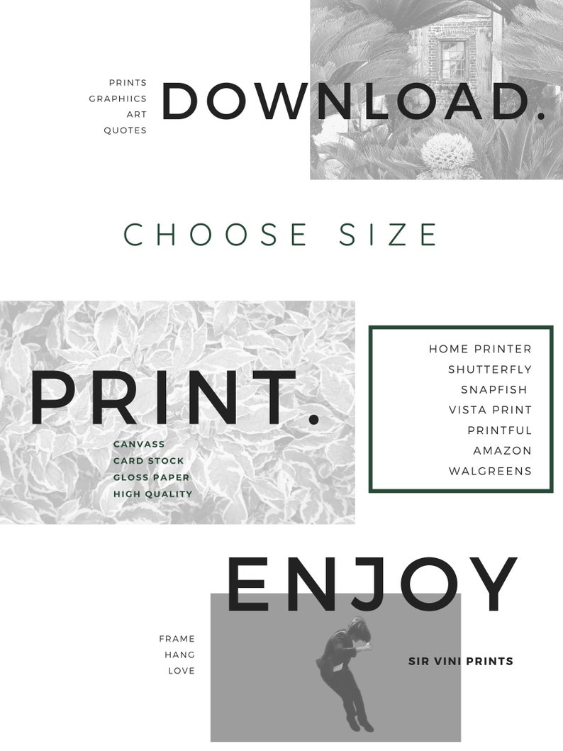 Pu&ograve; includere: Un design grafico in bianco e nero con il testo "PRINT." e "ENJOY."  Il testo "DOWNLOAD." &egrave; nella parte superiore dell'immagine.  Il testo "CHOOSE SIZE" &egrave; sotto il testo "DOWNLOAD.".  Il testo "CANVASS, CARD STOCK, GLOSS PAPER, HIGH QUALITY" &egrave; sotto il testo "PRINT.".  Il testo "HOME PRINTER, SHUTTERFLY, SNAPFISH, VISTA PRINT, PRINTFUL, AMAZON, WALGREENS" &egrave; a destra dell'immagine.  Il testo "FRAME, HANG, LOVE" &egrave; a sinistra dell'immagine.  Il testo "SIR VINI PRINTS" &egrave; a destra dell'immagine.