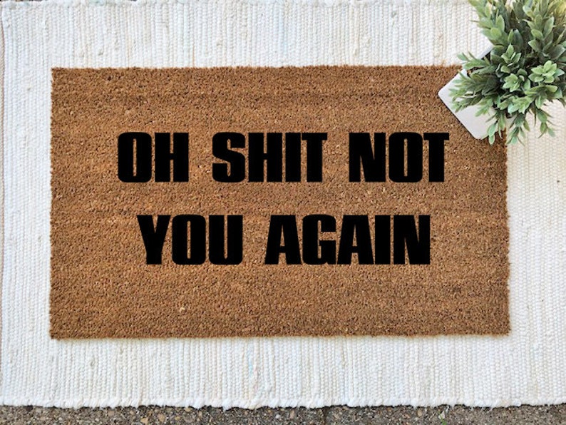 Oh Shit Not You Again Funny Door Mat Welcome Mat Funny Doormats Doormat Humor Cheeky Doormat
