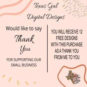 May include: A pink and peach background with the text "Texas Gal Digital Designs" at the top. The text "Would like to say Thank You for supporting our small business" is on the left side of the image. The text "You will receive 12 free designs with this purchase as a thank you from me to you" is on the right side of the image. A brown outline of the state of Texas with a leopard print design and the text "Gal" is in the bottom right corner of the image.