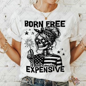 Born Free But Now I'm Expensive PNG, Funny Saying PNG, Mom Skeleton PNG, Patriotic Png, Trendy Png, Digital Download For T-shirt Mug Totes