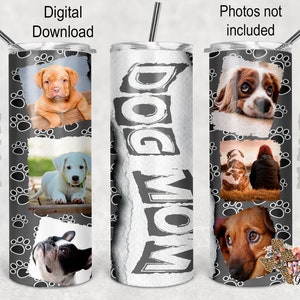 May include: A sublimation design for a tumbler featuring a gray background with paw prints and the text "Dog Mom" in white. The design includes three different dog photos in white frames.