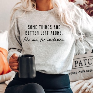 Funny Sweatshirt Some Things Are Better Left Alone Like Me Graphic Gildan 18000 Funny Sarcastic Shirt Gag Gift Unisex Graphic Sweatshirt Mom