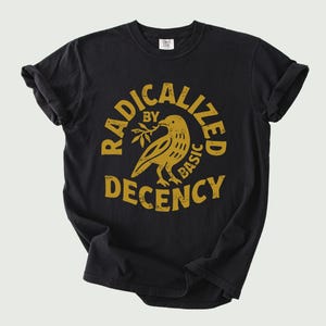 Radicalized by Basic Decency Chemise Comfort Colors®, T-shirt Activism, Abolish ICE, Chemise Rally, Chemise politique, Chinga La Migra, FDT