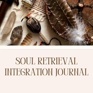 Soul Retrieval Integration Journal: Shamanic Journey Integration Workbook (Printable PDF)