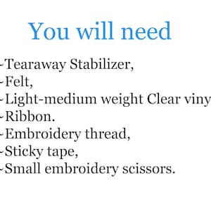 May include: A list of materials needed for a craft project, including tearaway stabilizer, felt, light-medium weight clear vinyl, ribbon, embroidery thread, sticky tape, and small embroidery scissors.