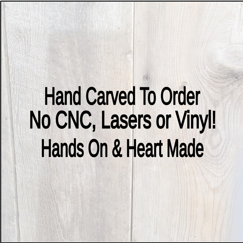 Hand Carved to order. No CNC, lasers or vinyl. Hands on And Heart Made.