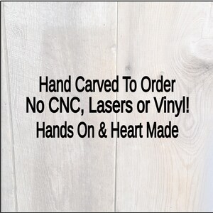 Hand carved at the time of order! No CNC, Lasers or vinyl.