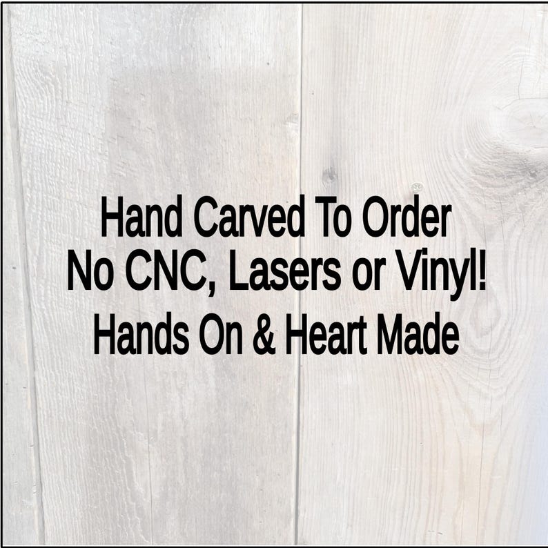 Hand carved at the time of order! No CNC, Lasers or vinyl.