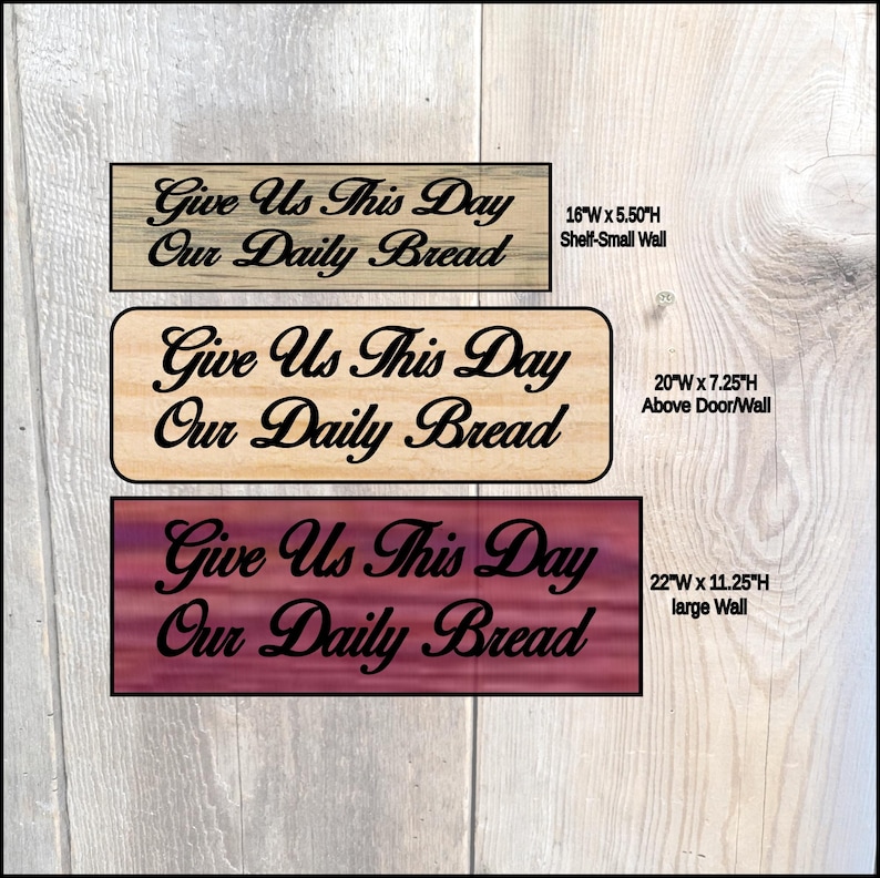 This is the size chart for the Give Us This day Our Daily Bread hand carved wooden sign. Size 16in.W x 5.50 in. H. size 20 in. W x 7.25 in. H and Size 22 in. W X 11.25 in. H.