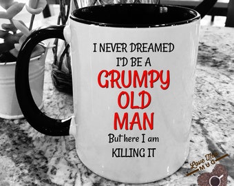 I Never Dreamed I'd Be a Grumpy Old Man But Here I Am Killing It Mug, Grumpy Gifts, Grumpy Birthday