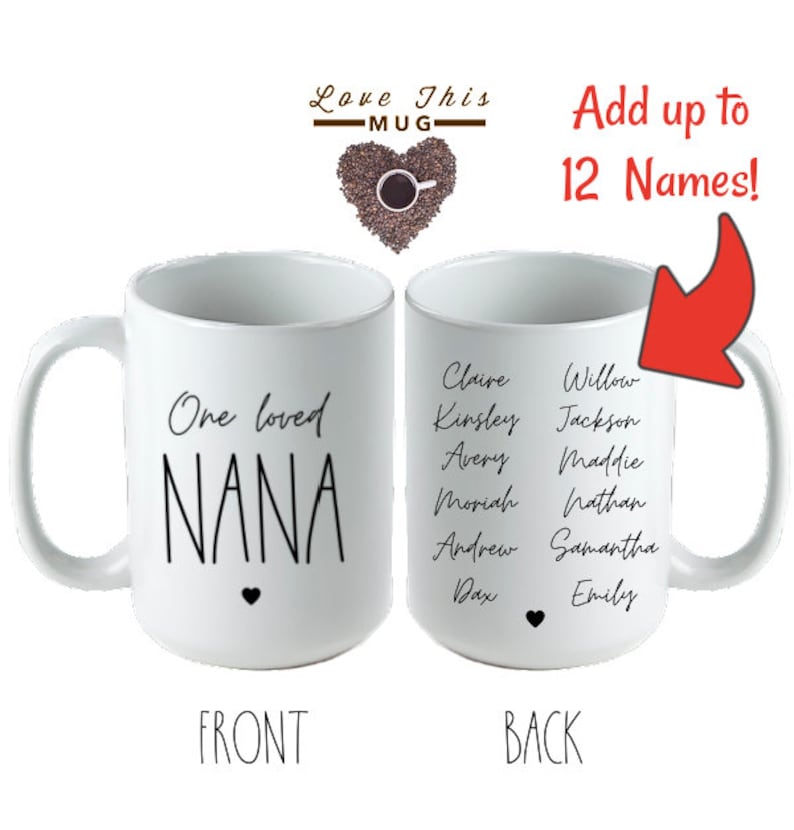 May include: White ceramic mug with black text that reads "One loved NANA" on the front. The back of the mug has a list of names, including Claire, Kinsley, Avery, Moriah, Andrew, Dax, Willow, Jackson, Maddie, Nathan, Samantha, and Emily.