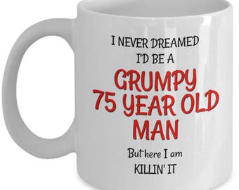 75th Birthday Mug for Men - Funny 75th Birthday Gag Gifts for Men - Grumpy Old Man Coffee Mugs - Old Person Coffee Mug - Dad Husband Grandpa