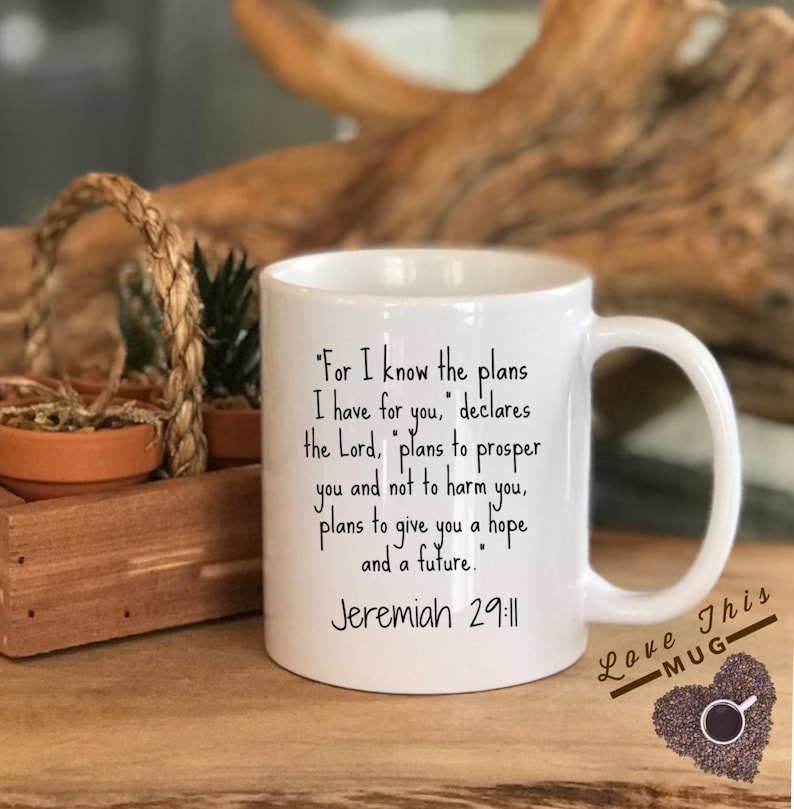 May include: White ceramic mug with a black inspirational quote from Jeremiah 29:11. The quote reads "For I know the plans I have for you, declares the Lord, plans to prosper you and not to harm you, plans to give you a hope and a future."