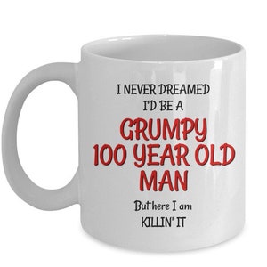 100th Birthday Gift for Men - 100th Birthday Mug - Old Person Gifts - Grumpy Old Man Mug