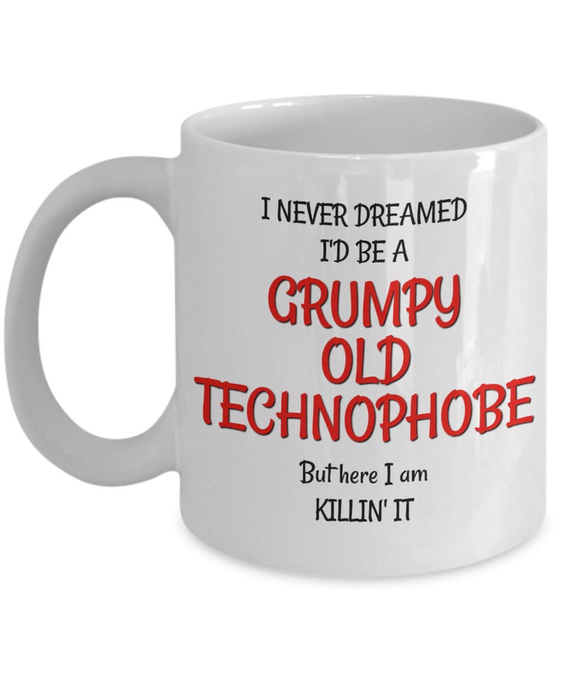 Technophobe Mug For Grumpy Old Man Or Grumpy Old Woman Who Hates Technology Old Person Coffee Mug Gag Gifts For Coworkers Or Friends - 