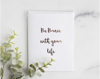 Be Brave With Your Life Card, Gold Foil Card, Blank Greeting Card, New Beginning Card, Graduation Card, New Chapter Card, Encouragement Card